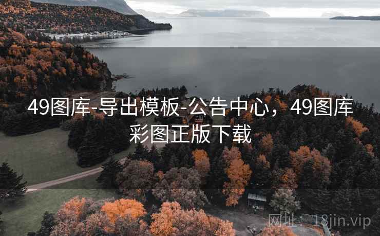 49图库-导出模板-公告中心，49图库彩图正版下载